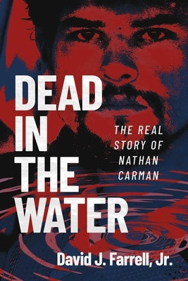 Dead in the Water: The Real Story of Nathan Carman by Farrell, David J., Jr.