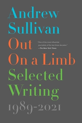 Out on a Limb: Selected Writing, 1989-2021 by Sullivan, Andrew