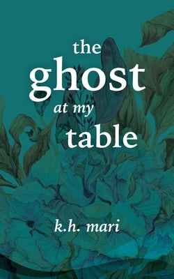 The Ghost at My Table by Mari, K. H.