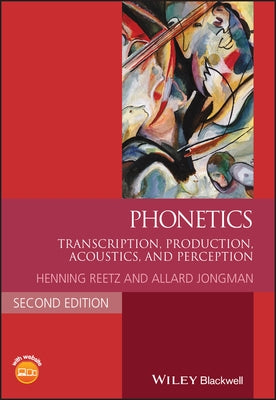 Phonetics: Transcription, Production, Acoustics, and Perception by Reetz, Henning