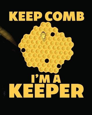 Keep Comb I'm A Keeper: Beekeeping Log Book Apiary Queen Catcher Honey Agriculture by Placate, Holly