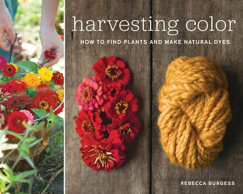 Harvesting Color: How to Find Plants and Make Natural Dyes by Burgess, Rebecca