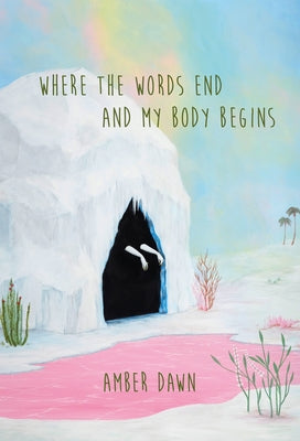 Where the Words End and My Body Begins by Dawn, Amber