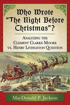 Who Wrote "The Night Before Christmas"?: Analyzing the Clement Clarke Moore vs. Henry Livingston Question by Jackson, MacDonald P.