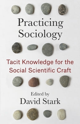 Practicing Sociology: Tacit Knowledge for the Social Scientific Craft by Stark, David