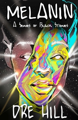 Melanin "Black": A Series of Black Stories by Hill, Dre