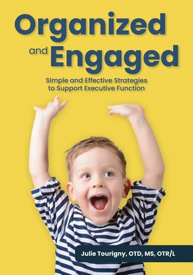 Organized and Engaged: Simple and Effective Strategies to Support Executive Function by Tourigny, Julie