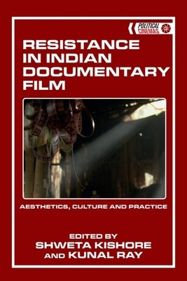 Resistance in Indian Documentary Film: Aesthetics, Culture and Practice by Kishore, Shweta