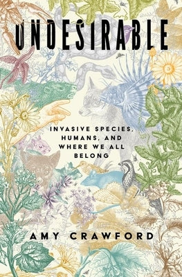 Undesirable: Invasive Species, Humans, and Where We All Belong by Crawford, Amy