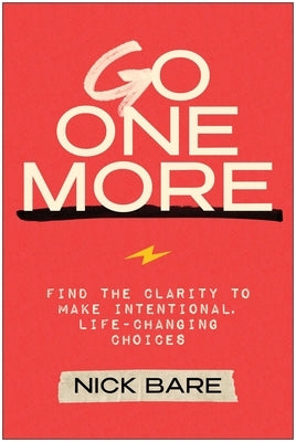 Go One More: Find the Clarity to Make Intentional, Life-Changing Choices by Bare, Nick