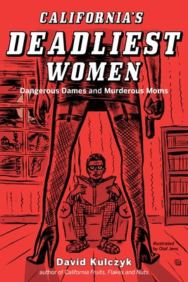 California's Deadliest Women: Dangerous Dames and Murderous Moms by Kulczyk, David