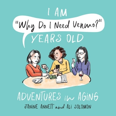 I Am Why Do I Need Venmo? Years Old: Adventures in Aging by Annett, Janine