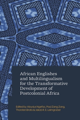 African Englishes and Multilingualism for the Transformative Development of Postcolonial Africa by Ngefac, Aloysius