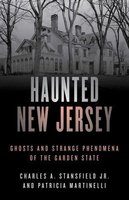 Haunted New Jersey: Ghosts and Strange Phenomena of the Garden State by Martinelli, Patricia A.