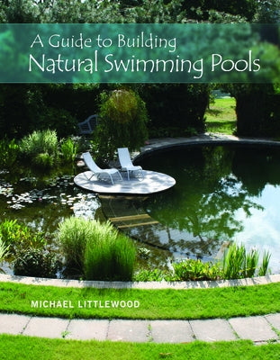 A Guide to Building Natural Swimming Pools by Littlewood, Michael