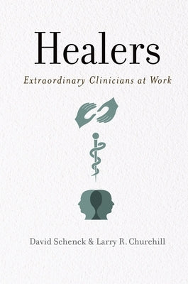 Healers: Extraordinary Clinicians at Work by Schenck, David