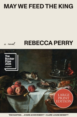 May We Feed the King: Booker Prize Finalist: Large Print Edition by Perry, Rebecca