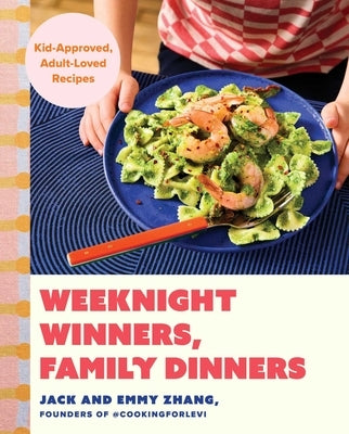 Weeknight Winners, Family Dinners: Kid-Approved, Adult-Loved Recipes (a Cookbook) by Zhang, Jack