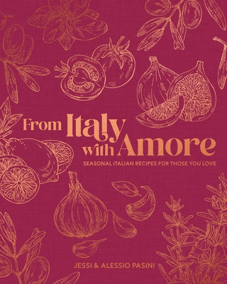 From Italy with Amore: Seasonal Italian Recipes for Those You Love by Pasini, Jessi