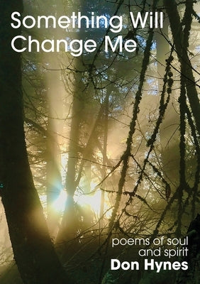 Something Will Change Me: Poems of Soul and Spirit by Hynes, Don