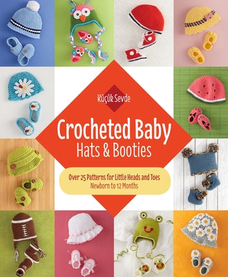 Crocheted Baby: Hats & Booties: Over 25 Patterns for Little Heads and Toes--Newborn to 12 Months by Sevde, K???k