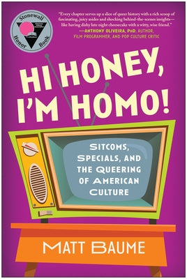 Hi Honey, I'm Homo!: Sitcoms, Specials, and the Queering of American Culture by Baume, Matt