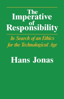 The Imperative of Responsibility: In Search of an Ethics for the Technological Age by Jonas, Hans