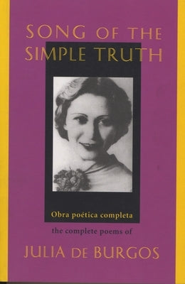 Song of the Simple Truth: The Complete Poems of Julia de Burgos by De Burgos, Julia