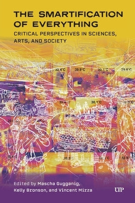 The Smartification of Everything: Critical Perspectives in Sciences, Arts, and Society by Gugganig, Masha