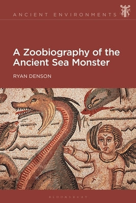 A Zoobiography of the Ancient Sea Monster by Denson, Ryan