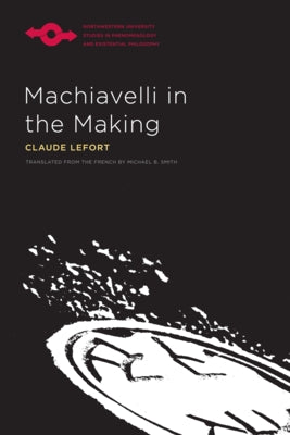 Machiavelli in the Making by Lefort, Claude