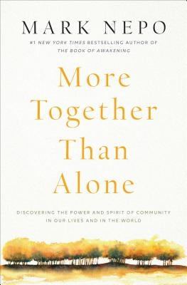 More Together Than Alone: Discovering the Power and Spirit of Community in Our Lives and in the World by Nepo, Mark