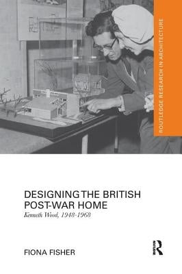 Designing the British Post-War Home: Kenneth Wood, 1948-1968 by Fisher, Fiona