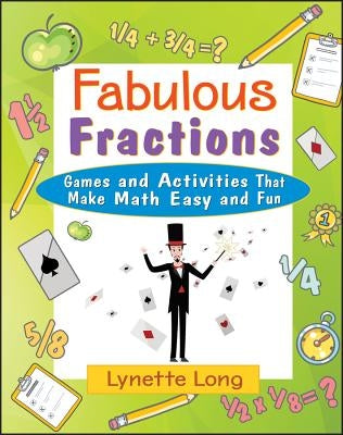 Fabulous Fractions: Games and Activities That Make Math Easy and Fun by Long, Lynette