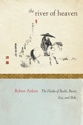 The River of Heaven: The Haiku of Basho, Buson, Issa, and Shiki by Aitken, Robert