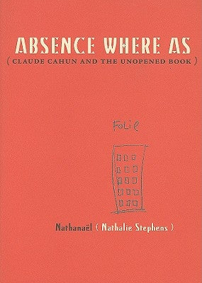 Absence Where as: Claude Cahun and the Unopened Book by NathanaÃ«l