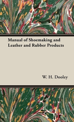 Manual of Shoemaking and Leather and Rubber Products by Dooley, W. H.