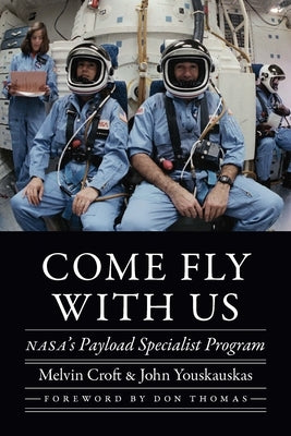 Come Fly with Us: NASA's Payload Specialist Program by Croft, Melvin