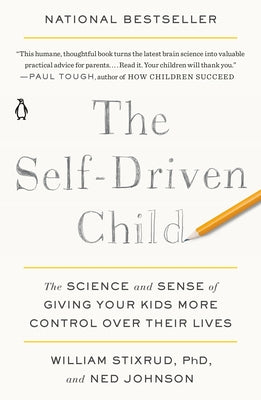 The Self-Driven Child: The Science and Sense of Giving Your Kids More Control Over Their Lives by Stixrud, William