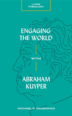 Engaging the World with Abraham Kuyper by Wagenman, Michael R.