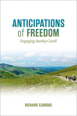Anticipations of Freedom: Engaging Stanley Cavell by Eldridge, Richard