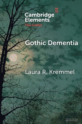 Gothic Dementia: Troubled Minds in Gothic Timelines by Kremmel, Laura R.