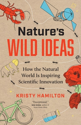 Nature's Wild Ideas: How the Natural World Is Inspiring Scientific Innovation by Hamilton, Kristy