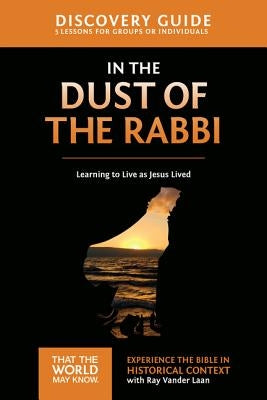 In the Dust of the Rabbi Discovery Guide: Learning to Live as Jesus Lived 6 by Vander Laan, Ray