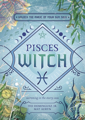 Pisces Witch: Unlock the Magic of Your Sun Sign by Dominguez, Ivo