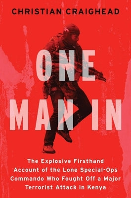 One Man in: The Explosive Firsthand Account of the Lone Special-Ops Commando Who Fought Off a Major Terrorist Attack in Kenya by Craighead, Christian