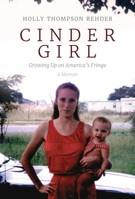 Cinder Girl: Growing Up on America's Fringe by Thompson Rehder, Holly