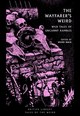 The Wayfearers Weird: Wild Tales of Uncanny Rambles by Walk, Weird