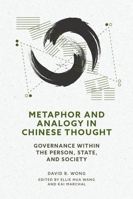 Metaphor and Analogy in Chinese Thought: Governance Within the Person, State, and Society by Wang, Ellie Hua
