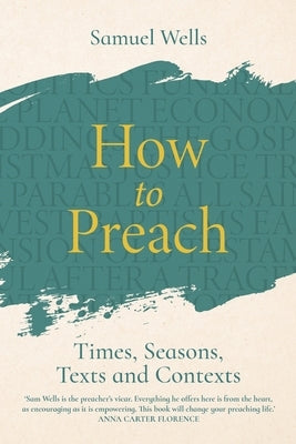 How to Preach: Times, Seasons, Texts and Contexts by Wells, Samuel